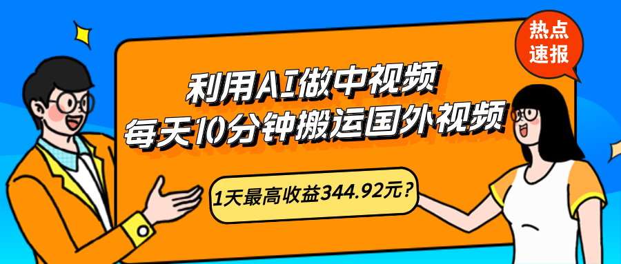 利用AI做中视频,每天10分钟搬运国外视频,1天最高收益344.92元?