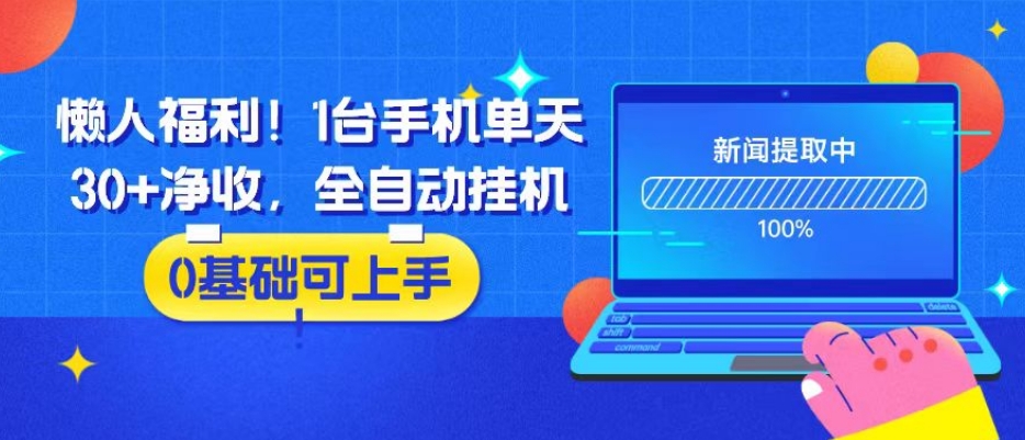 懒人福利！1台手机单天30+净收，全自动挂机，0基础可上手！
