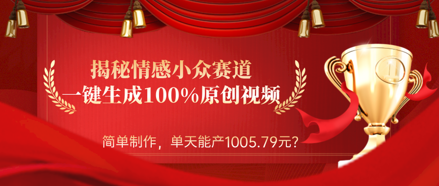 揭秘情感小众赛道:一键生成100%原创视频,简单制作,单天能产1005.79元?